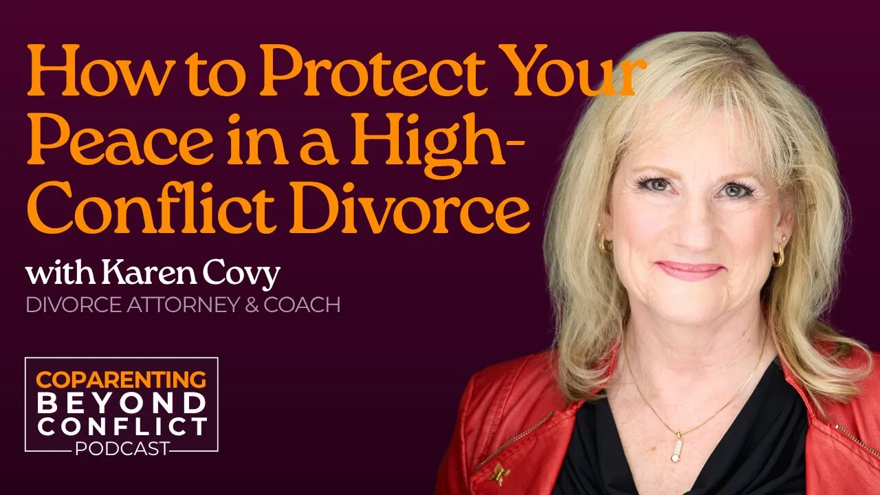 How to Protect Your Peace in a High-Conflict Divorce with Karen Covy