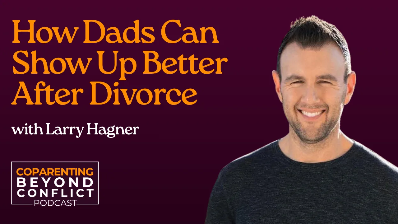 How Dads Can Show Up Better After Divorce with Larry Hagner